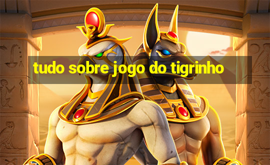 tudo sobre jogo do tigrinho