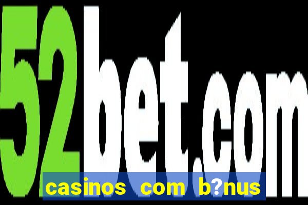 casinos com b?nus sem depósito