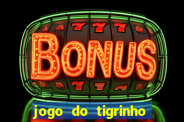 jogo do tigrinho casa chinesa é confiável