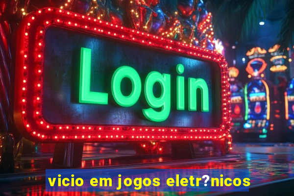 vicio em jogos eletr?nicos