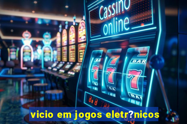 vicio em jogos eletr?nicos