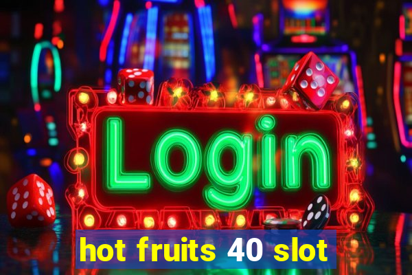 hot fruits 40 slot