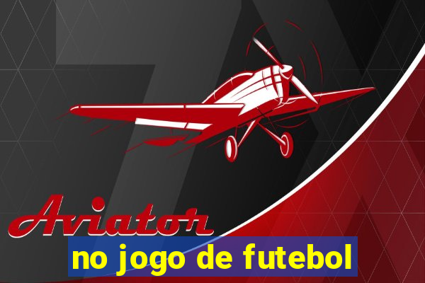 no jogo de futebol