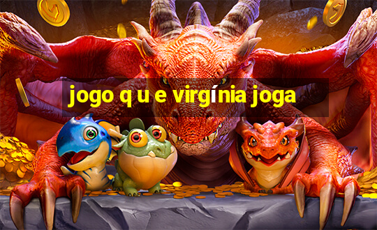 jogo q u e virgínia joga