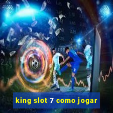 king slot 7 como jogar