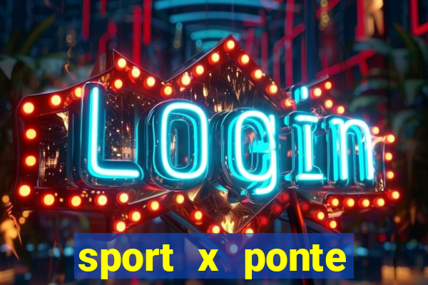 sport x ponte preta ao vivo