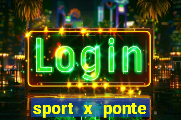 sport x ponte preta ao vivo