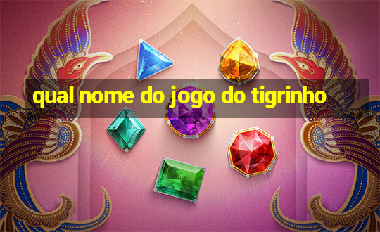 qual nome do jogo do tigrinho