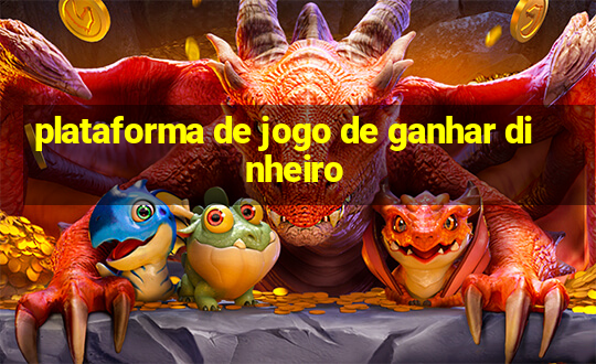 plataforma de jogo de ganhar dinheiro