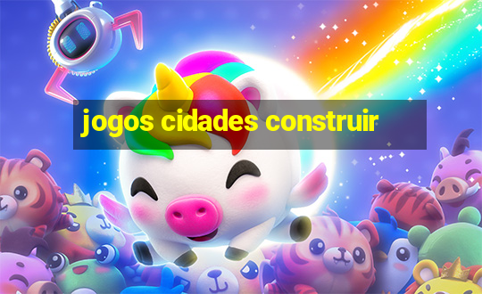 jogos cidades construir