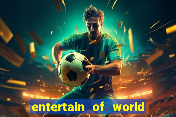 entertain of world big win