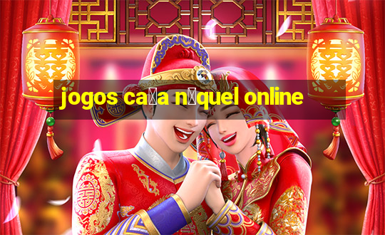 jogos ca莽a n铆quel online