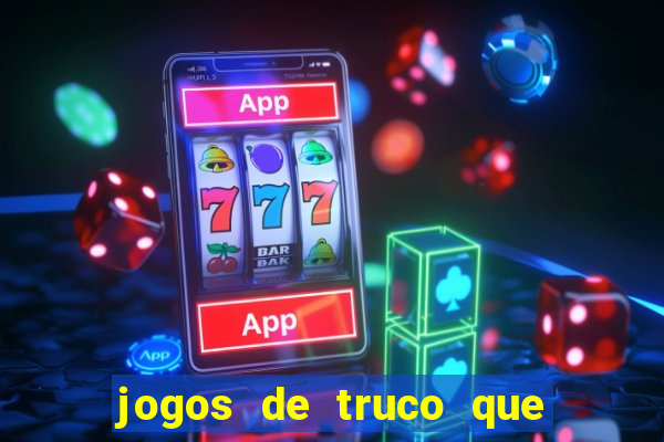 jogos de truco que ganha dinheiro