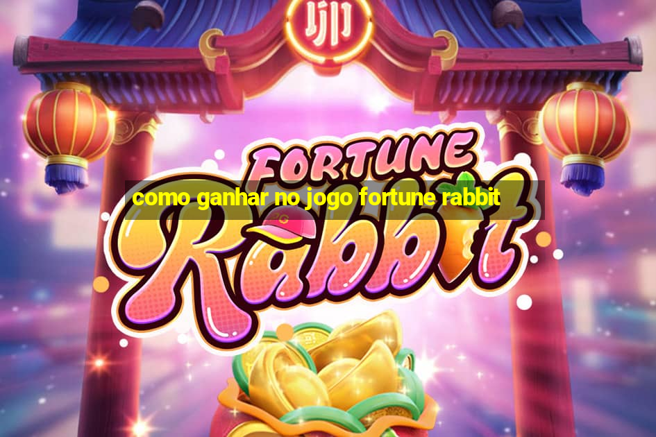 como ganhar no jogo fortune rabbit