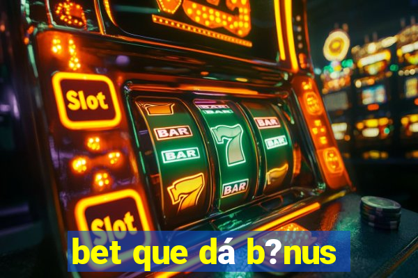 bet que dá b?nus