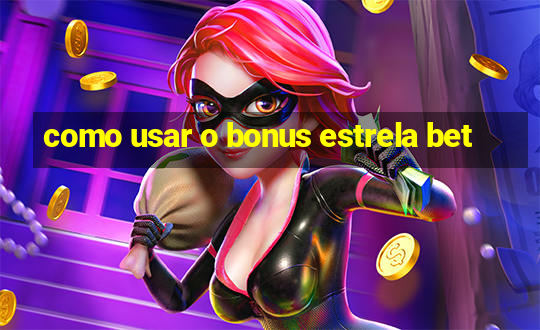 como usar o bonus estrela bet