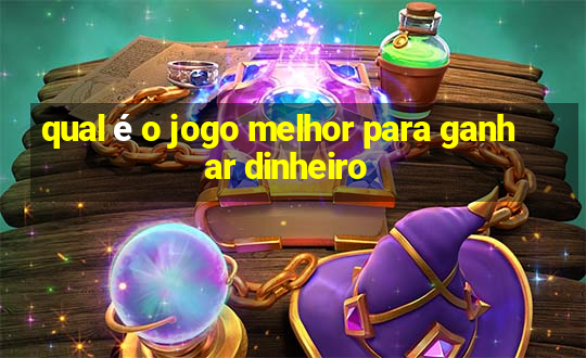 qual é o jogo melhor para ganhar dinheiro