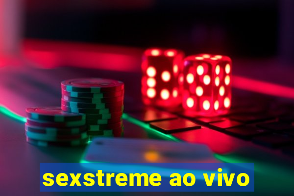 sexstreme ao vivo