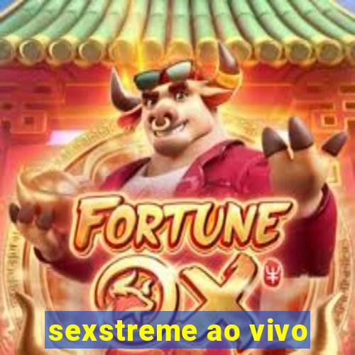 sexstreme ao vivo