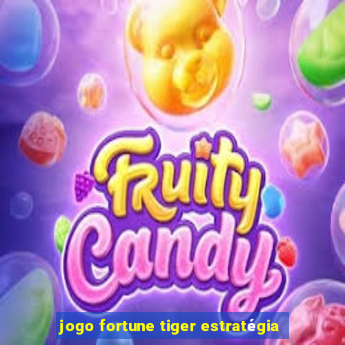 jogo fortune tiger estratégia