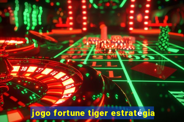 jogo fortune tiger estratégia