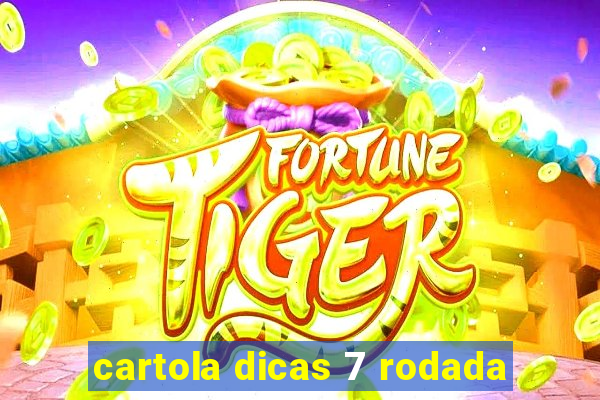 cartola dicas 7 rodada