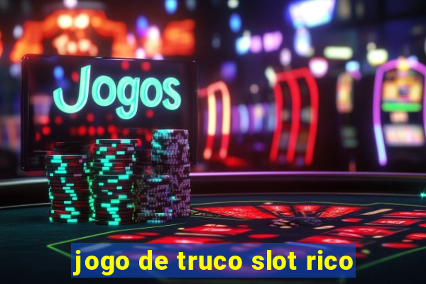 jogo de truco slot rico