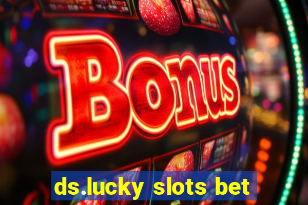 ds.lucky slots bet