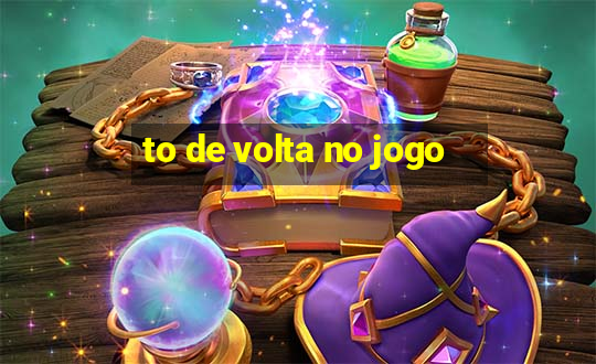 to de volta no jogo