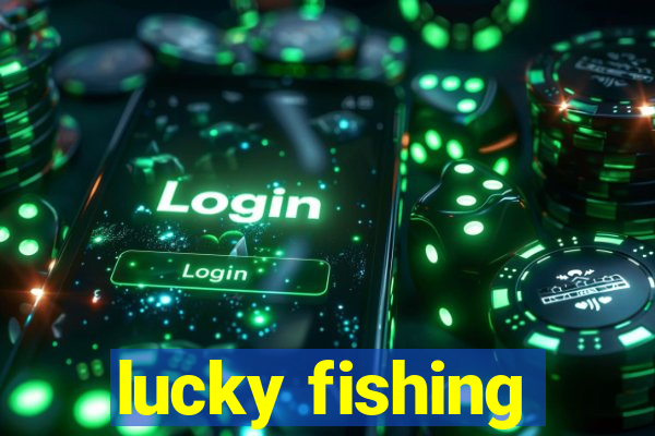 lucky fishing