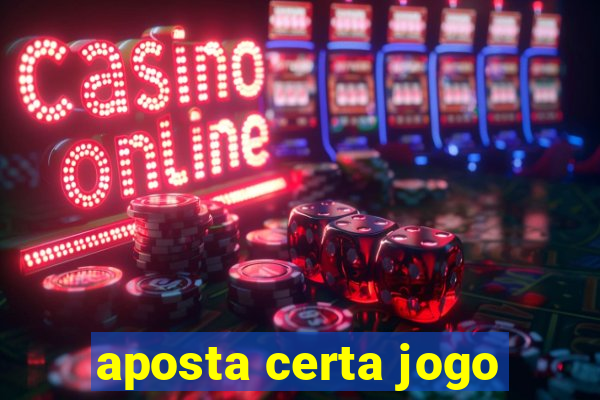 aposta certa jogo