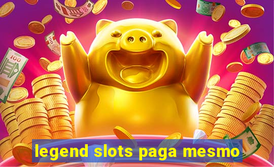 legend slots paga mesmo