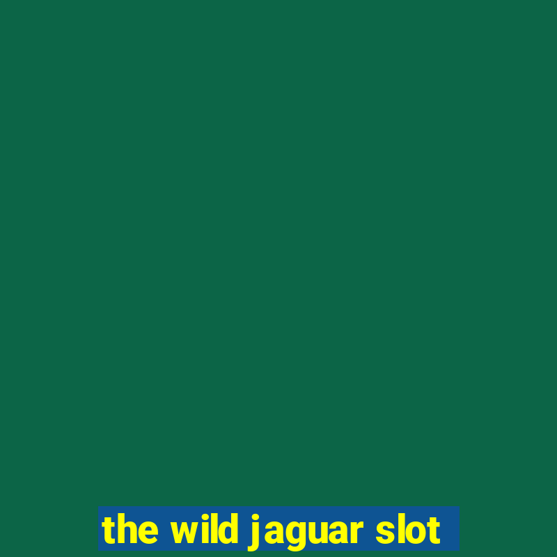 the wild jaguar slot