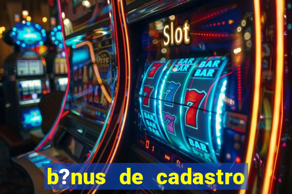 b?nus de cadastro sem rollover