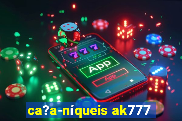 ca?a-níqueis ak777