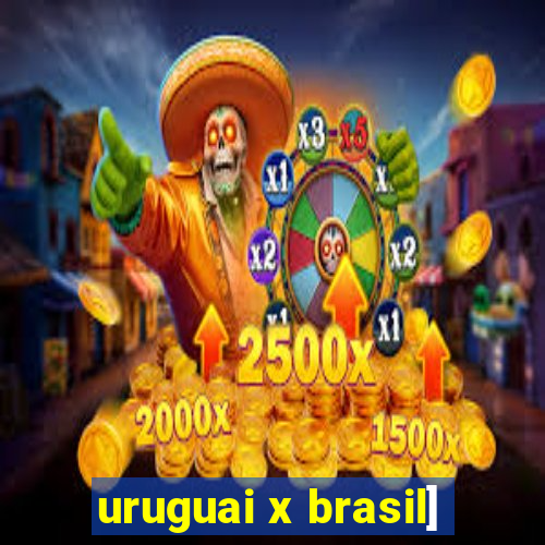 uruguai x brasil]