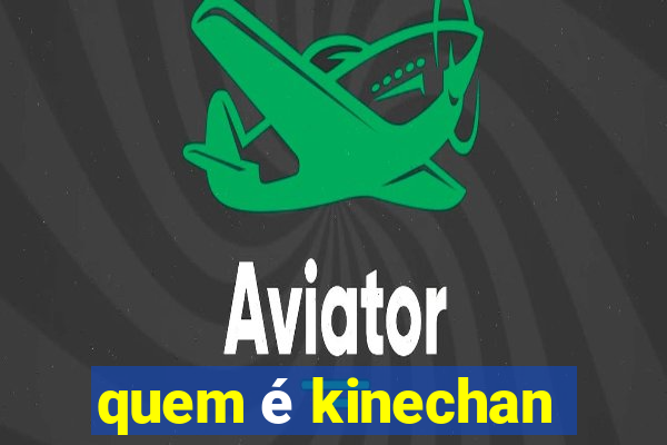 quem é kinechan