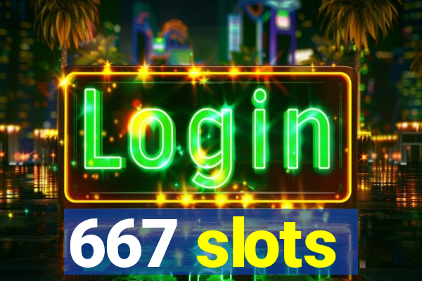 667 slots