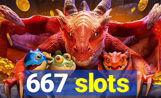 667 slots