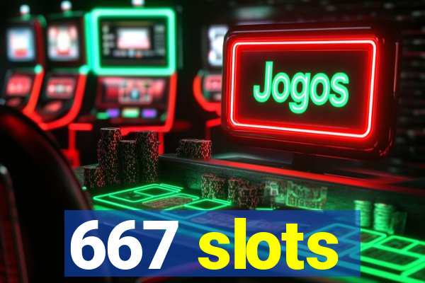 667 slots