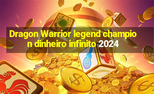 Dragon Warrior legend champion dinheiro infinito 2024