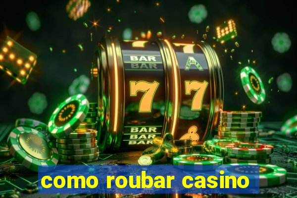 como roubar casino