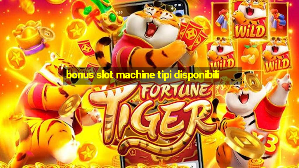 bonus slot machine tipi disponibili