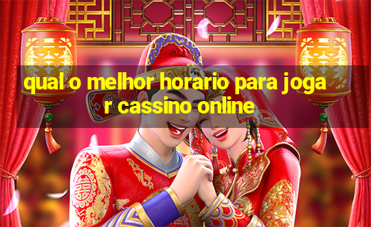 qual o melhor horario para jogar cassino online