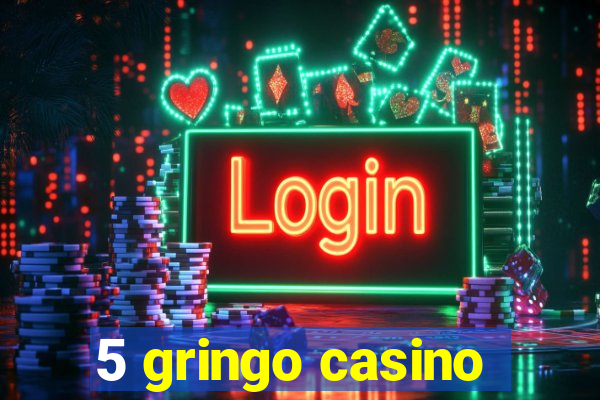 5 gringo casino