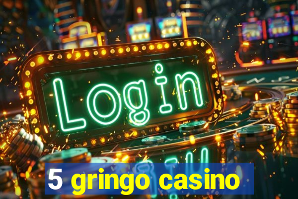 5 gringo casino