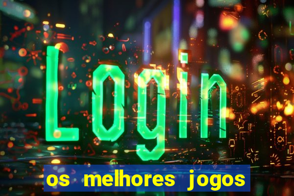 os melhores jogos do momento