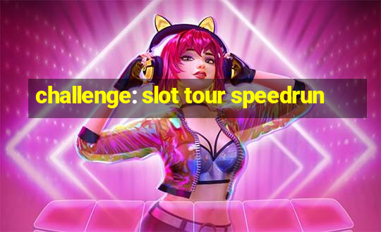 challenge: slot tour speedrun