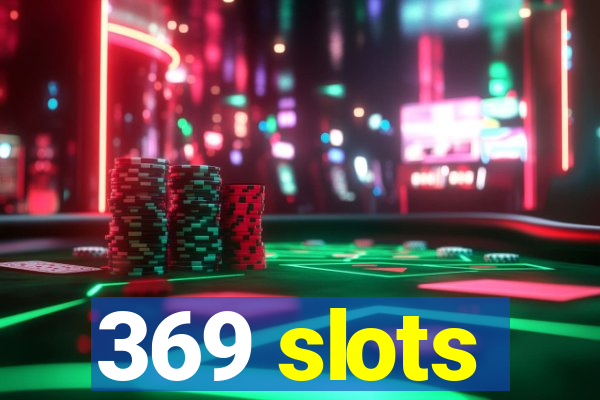 369 slots