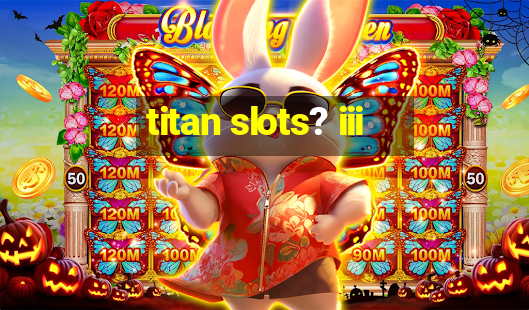 titan slots? iii